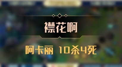【襟花啊】阿卡丽 10杀4死