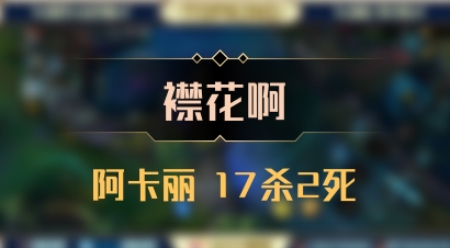 【襟花啊】阿卡丽 17杀2死