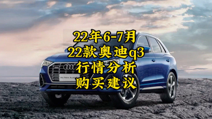 22年6-7月奥迪q3行情分析购买建议