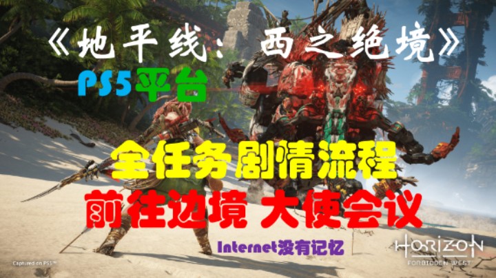 《地平线：西之绝境》PS5平台 全任务剧情流程05：前往边境 大使会议