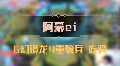 【阿豪ei】6幻镜龙4重骑兵 吃鸡