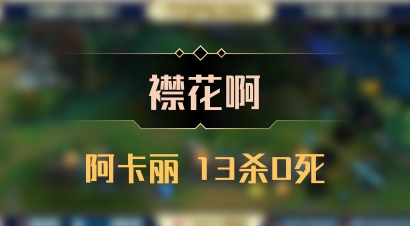 【襟花啊】阿卡丽 13杀0死