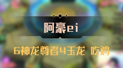 【阿豪ei】6神龙尊者4玉龙 吃鸡