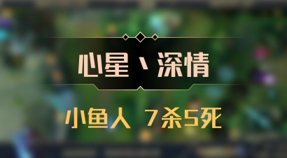 【心星丶深情】小鱼人 7杀5死