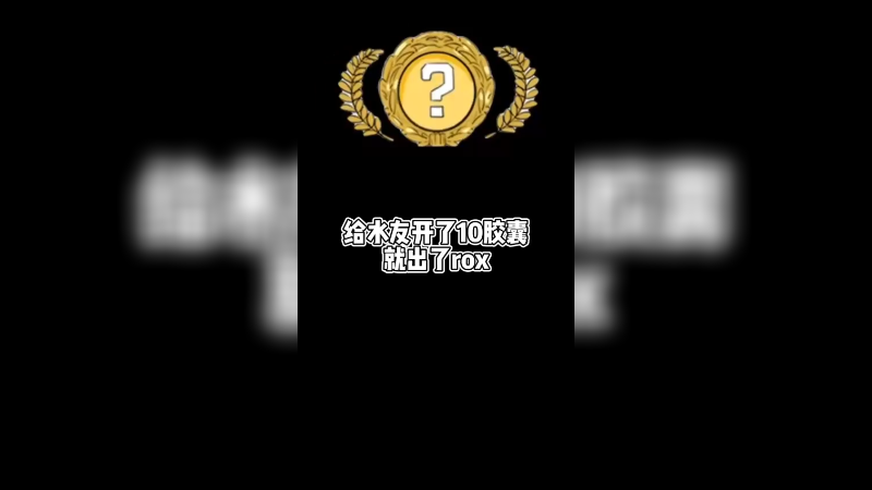 【csgo胶囊】给水友开10个胶囊出rox，自己上头开100就这?