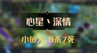 【心星丶深情】小鱼人 8杀7死