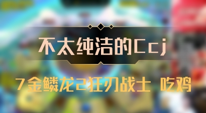 【不太纯洁的Ccj】7金鳞龙2狂刃战士 吃鸡