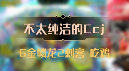 【不太纯洁的Ccj】6金鳞龙2刺客 吃鸡