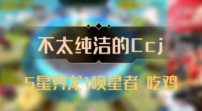 【不太纯洁的Ccj】5星界龙1唤星者 吃鸡