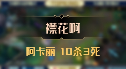 【襟花啊】阿卡丽 10杀3死