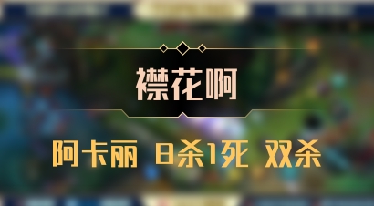 【襟花啊】阿卡丽 8杀1死 双杀
