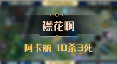 【襟花啊】阿卡丽 10杀3死