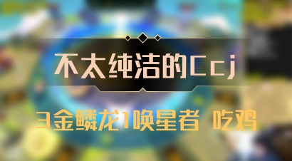 【不太纯洁的Ccj】3金鳞龙1唤星者 吃鸡