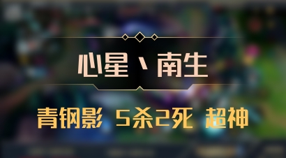 【心星丶南生】青钢影 5杀2死 超神