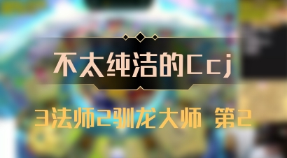 【不太纯洁的Ccj】3法师2驯龙大师 第2