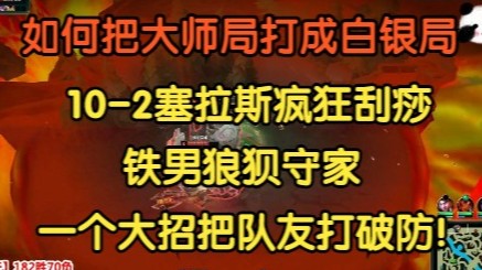 赛恩把大师局打成白银局，10-2塞拉斯疯狂刮痧0-9赛恩，铁男才是真正的好兄弟！