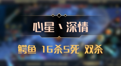 【心星丶深情】鳄鱼 16杀5死 双杀