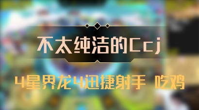 【不太纯洁的Ccj】4星界龙4迅捷射手 吃鸡