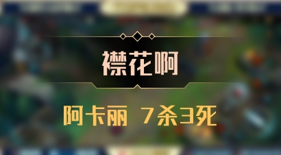 【襟花啊】阿卡丽 7杀3死
