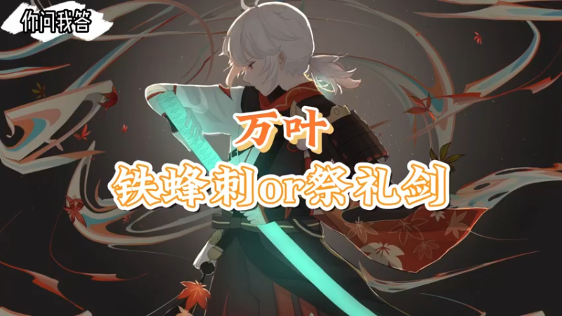 【原神】你问我答-万叶带铁蜂刺还是祭礼剑