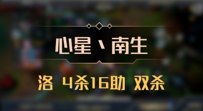 【心星丶南生】洛 4杀16助 双杀
