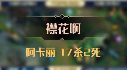 【襟花啊】阿卡丽 17杀2死