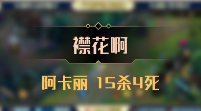 【襟花啊】阿卡丽 15杀4死