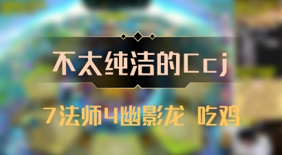 【不太纯洁的Ccj】7法师4幽影龙 吃鸡