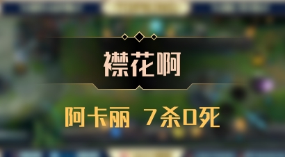 【襟花啊】阿卡丽 7杀0死
