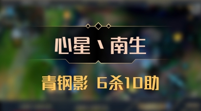 【心星丶南生】青钢影 6杀10助