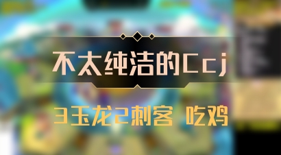 【不太纯洁的Ccj】3玉龙2刺客 吃鸡