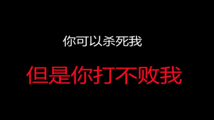 你可以杀死我，但是你打不败我！