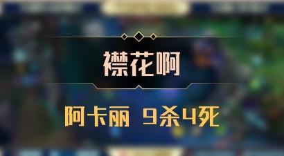 【襟花啊】阿卡丽 9杀4死