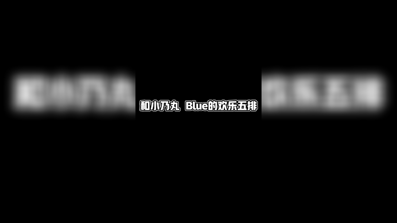 跟小乃丸，Blue欢乐五排