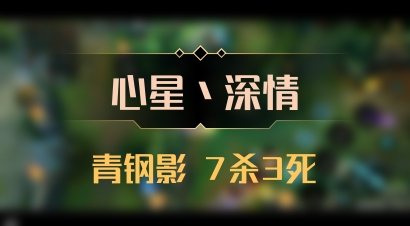 【心星丶深情】青钢影 7杀3死