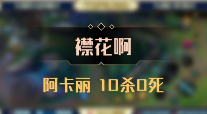 【襟花啊】阿卡丽 10杀0死