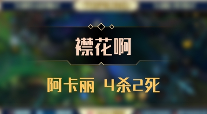【襟花啊】阿卡丽 4杀2死
