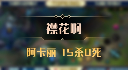 【襟花啊】阿卡丽 15杀0死