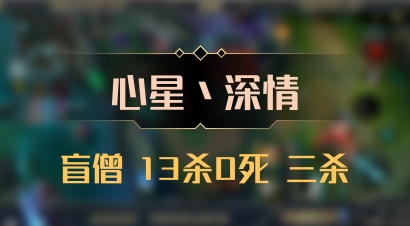 【心星丶深情】盲僧 13杀0死 三杀