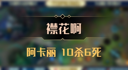 【襟花啊】阿卡丽 10杀6死
