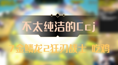 【不太纯洁的Ccj】7金鳞龙2狂刃战士 吃鸡