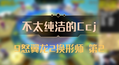 【不太纯洁的Ccj】9怒翼龙2换形师 第2