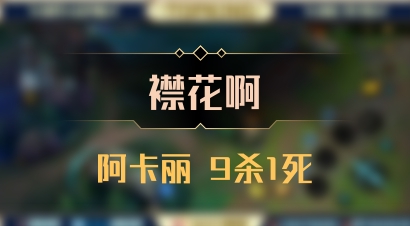 【襟花啊】阿卡丽 9杀1死