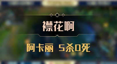 【襟花啊】阿卡丽 5杀0死