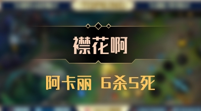 【襟花啊】阿卡丽 6杀5死