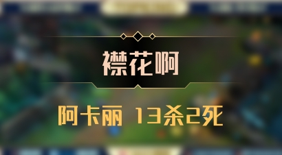 【襟花啊】阿卡丽 13杀2死