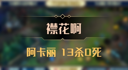 【襟花啊】阿卡丽 13杀0死