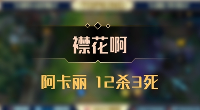【襟花啊】阿卡丽 12杀3死