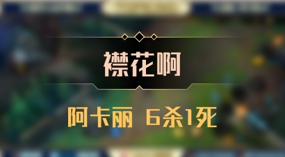 【襟花啊】阿卡丽 6杀1死