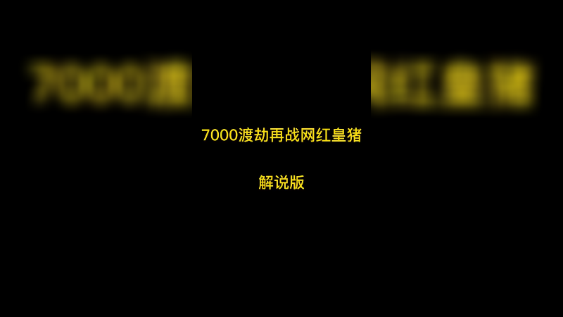 7000渡劫再战网红皇猪 解说版